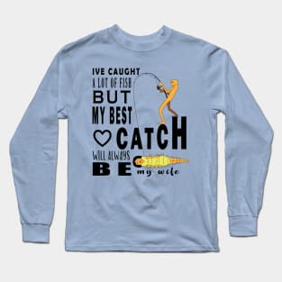 Ive Caught A Lot Of Fish But My Best Catch Will Always Be My Wife Long Sleeve T-Shirt